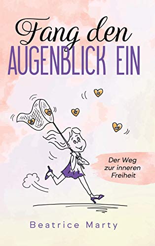Fang den Augenblick ein: Der Weg zur inneren Freiheit
