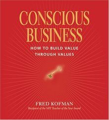 Conscious Business: How to Build Value Through Values