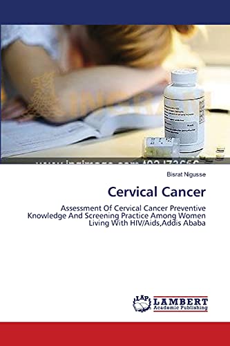 Cervical Cancer: Assessment Of Cervical Cancer Preventive Knowledge And Screening Practice Among Women Living With HIV/Aids,Addis Ababa