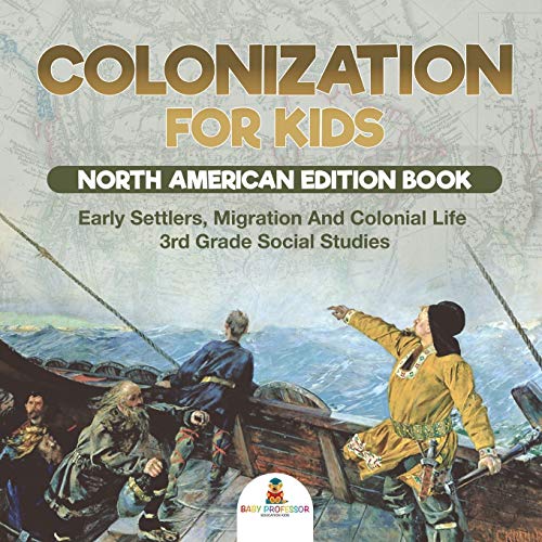 Colonization for Kids - North American Edition Book Early Settlers, Migration And Colonial Life 3rd Grade Social Studies