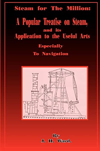 Steam for the Million: A Popular Treatise on Steam and Its Application to the Useful Arts Especially to Navigation