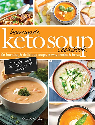 Elizabeth Jane Homemade Keto Soup Cookbook, Fat Burning & Delicious Soups, Stews, Broths & Bread