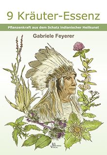 9 Kräuter-Essenz: Pflanzenkraft aus dem Schatz indianischer Heilkunst<BR>