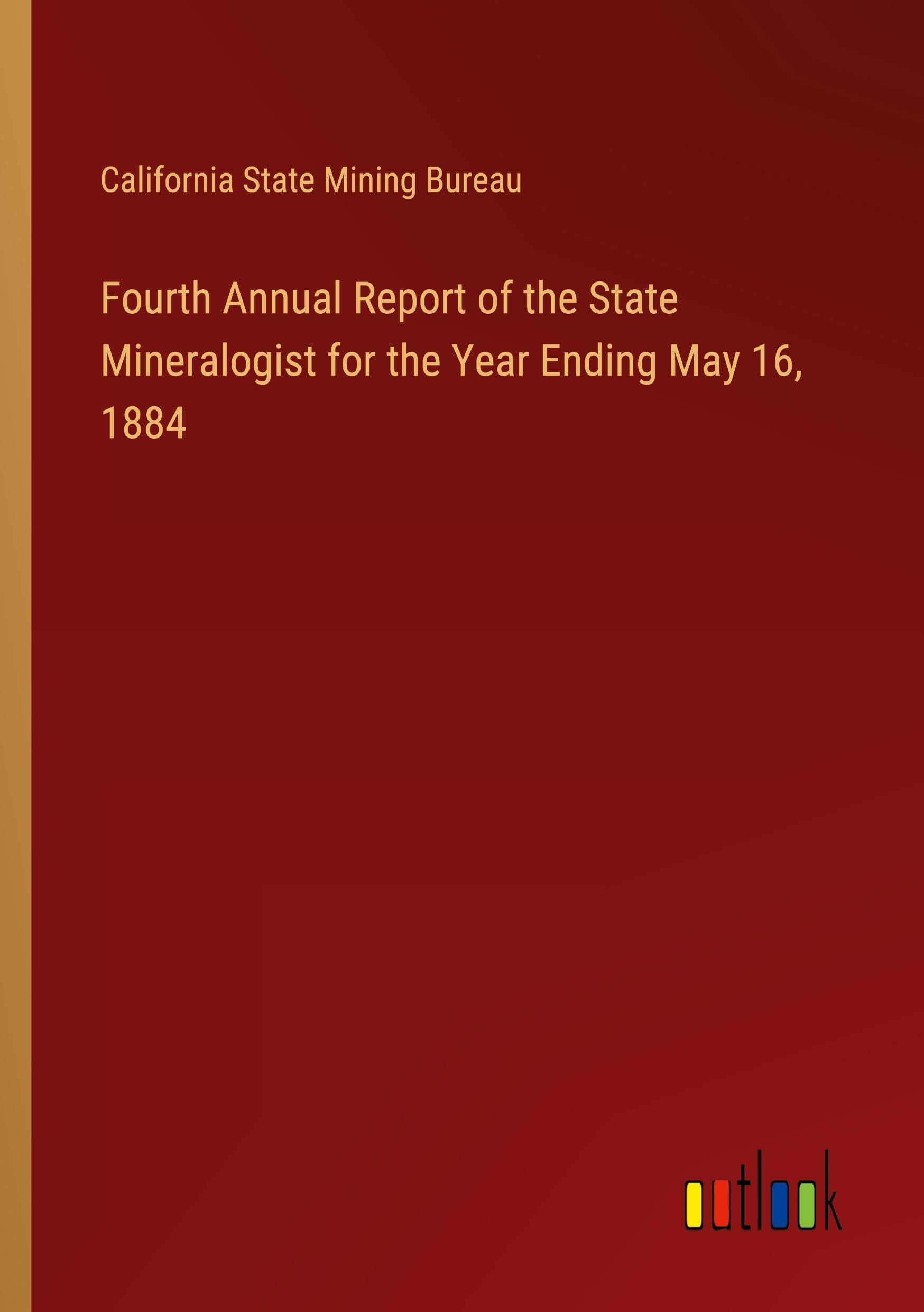Fourth Annual Report of the State Mineralogist for the Year Ending May 16, 1884