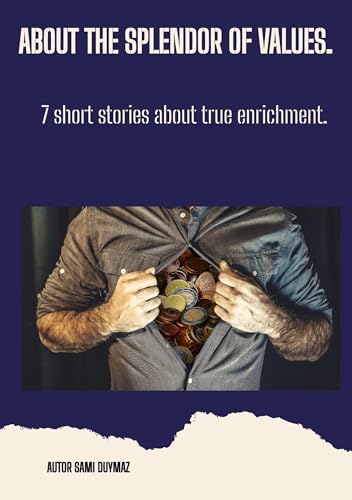 About the splendor of values.: 7 short stories about true enrichment.