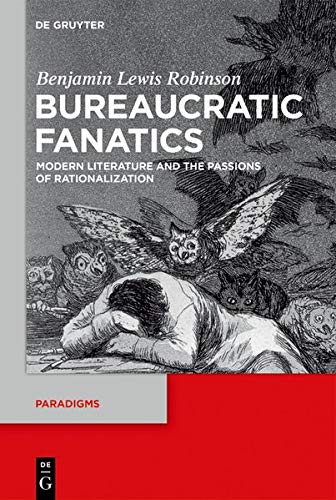 Bureaucratic Fanatics: Modern Literature and the Passions of Rationalization (Paradigms, Band 8)