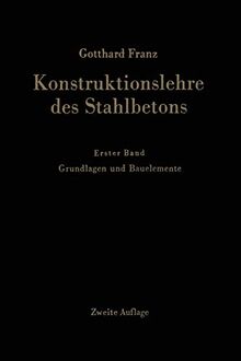 Konstruktionslehre des Stahlbetons: Erster Band: Grundlagen und Bauelemente