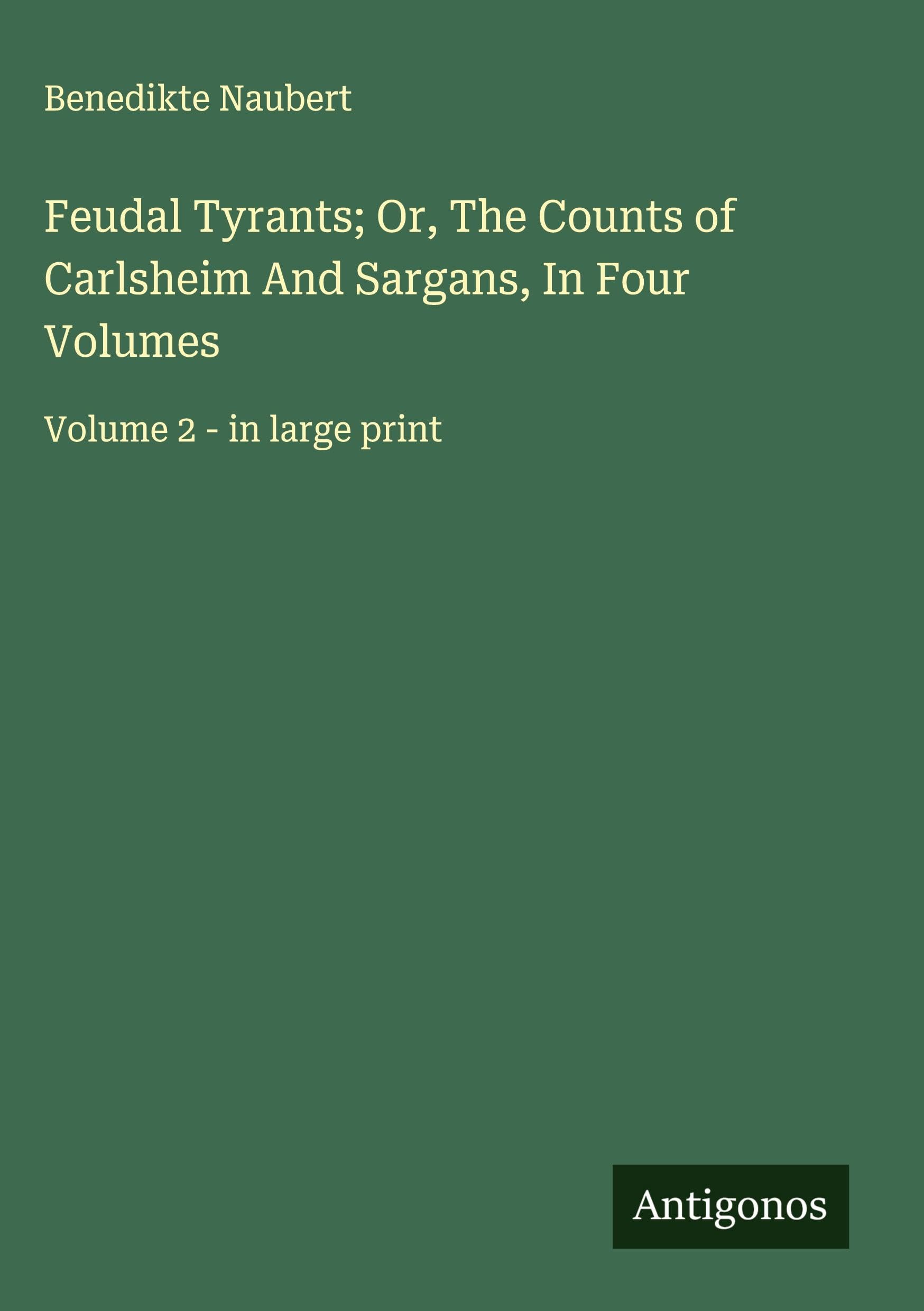 Feudal Tyrants; Or, The Counts of Carlsheim And Sargans, In Four Volumes: Volume 2 - in large print