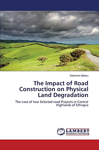 The Impact of Road Construction on Physical Land Degradation: The case of two Selected road Projects in Central Highlands of Ethiopia