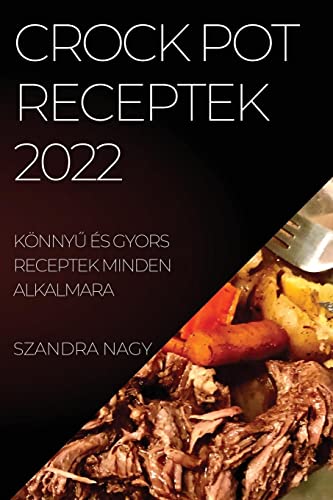 CROCK POT RECEPTEK 2022: KÖNNY¿ ÉS GYORS RECEPTEK MINDEN ALKALMARA