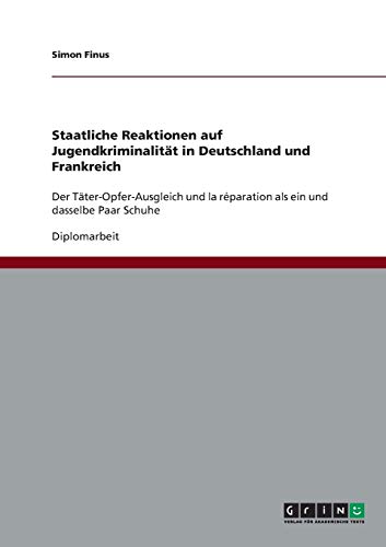 Staatliche Reaktionen auf Jugendkriminalität in Deutschland und Frankreich: Der Täter-Opfer-Ausgleich und la réparation als ein und dasselbe Paar Schuhe