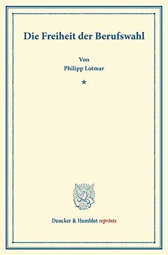 Die Freiheit der Berufswahl.: Rektoratsrede gehalten am 4. Dezember 1897. (Duncker & Humblot reprints)