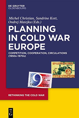Planning in Cold War Europe: Competition, Cooperation, Circulations (1950s-1970s) (Rethinking the Cold War, Band 2)