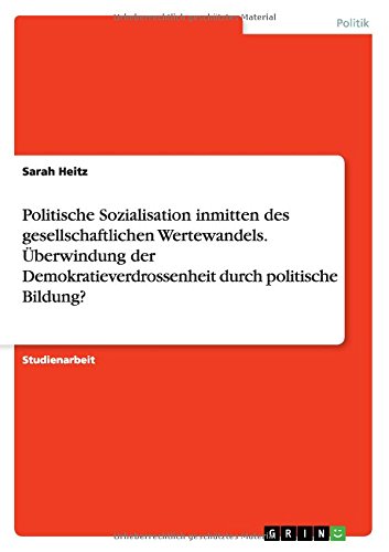Politische Sozialisation inmitten des gesellschaftlichen Wertewandels. Überwindung der Demokratieverdrossenheit durch politische Bildung?