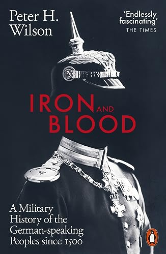 Wilson, Peter H. Iron And Blood, A Military History Of The German-speaking Peoples Since 1500