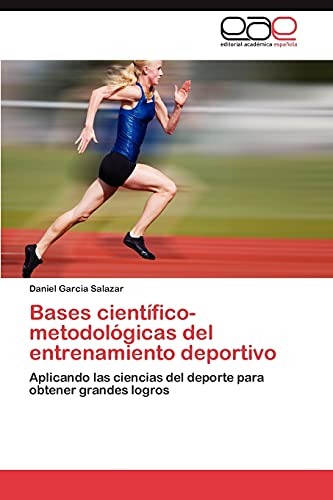 Bases científico-metodológicas del entrenamiento deportivo: Aplicando las ciencias del deporte para obtener grandes logros