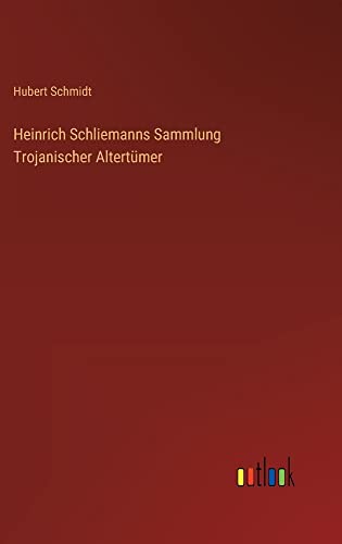 Heinrich Schliemanns Sammlung Trojanischer Altertümer