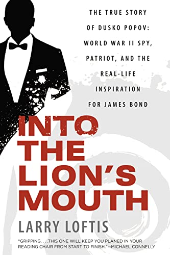 Larry Loftis Into The Lion's Mouth, The True Story Of Dusko Popov, World War Ii Spy, Patriot, And The Real-Life Inspiration For James Bond