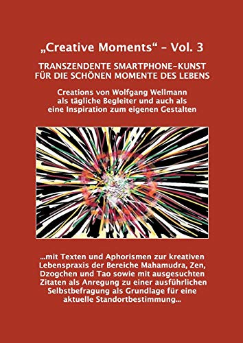 Creative Moments - Vol.3: Transzendente Smartphone-Kunst für die schönen Momente des Lebens