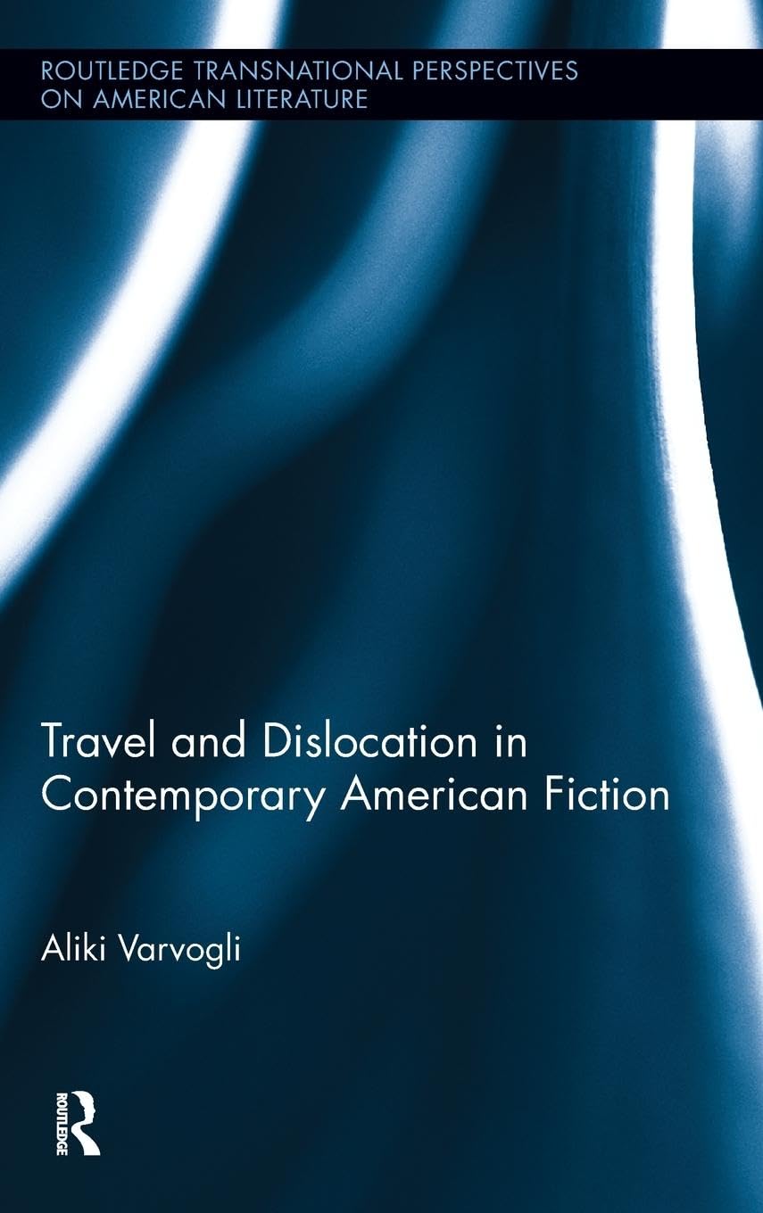 Travel and Dislocation in Contemporary American Fiction (Routledge Transnational Perspectives on American Literature, 18, Band 18)