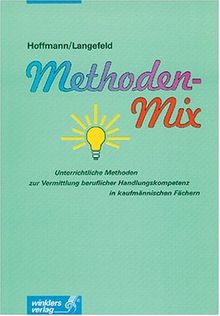 Methoden-Mix: Unterrichtliche Methoden zur Vermittlung beruflicher Handlungskompetenz in kaufmännischen Fächern