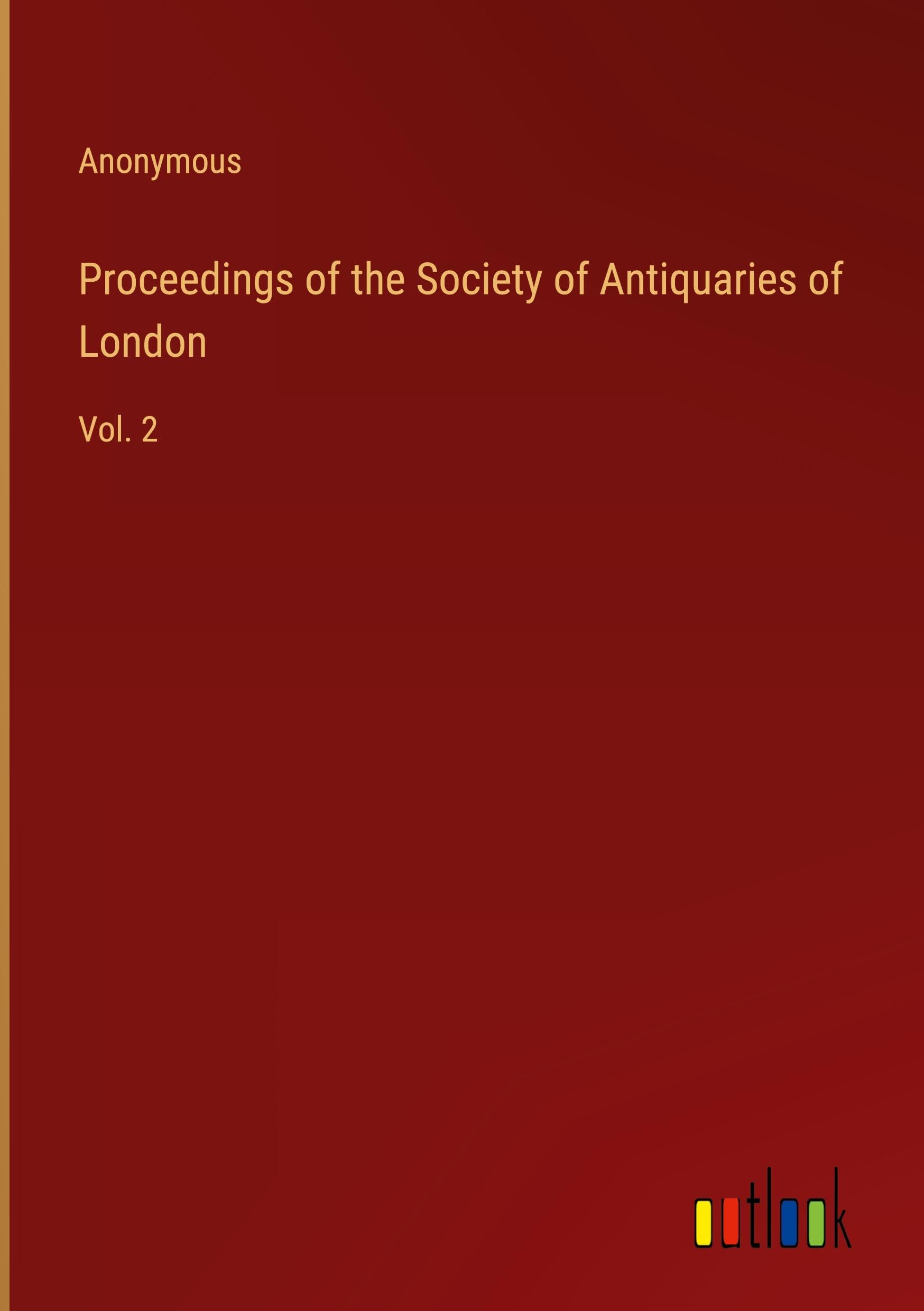 Proceedings of the Society of Antiquaries of London: Vol. 2