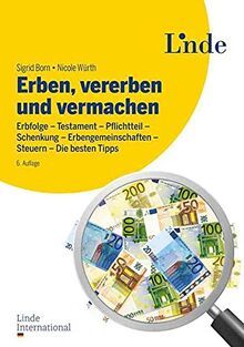 Erben, vererben und vermachen: Erbfolge - Testament - Pflichtteil - Schenkung - Erbengemeinschaften - Steuern - Die besten Tipps
