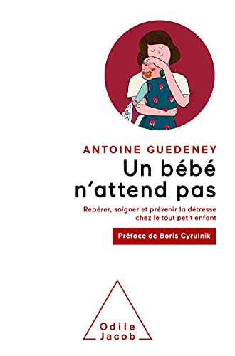 Un Bébé N'attend Pas: Repérer, Soigner Et Prévenir La Détresse Chez Le Tout Petit Enfant