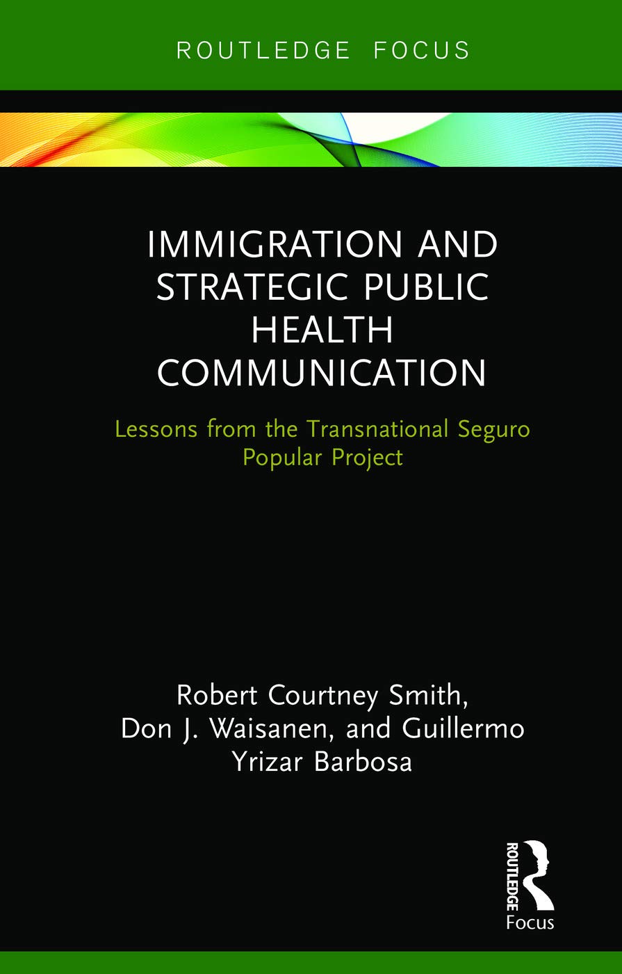 Immigration and Strategic Public Health Communication: Lessons from the Transnational Seguro Popular Project (Routledge Research in Health Communication, 3, Band 3)