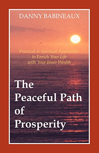 The Peaceful Path of Prosperity: Practical and Spiritual Approaches to Enrich Your Life with Your Inner Wealth