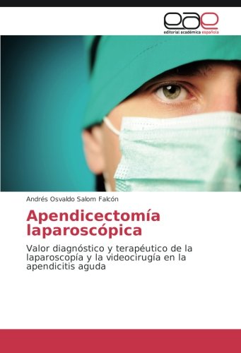 Apendicectomía laparoscópica: Valor diagnóstico y terapéutico de la laparoscopía y la videocirugía en la apendicitis aguda