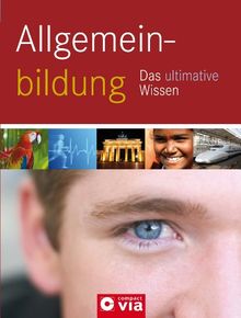 Allgemeinbildung - Das ultimative Wissen: Themenbezogene Einordnung der Schlagwörter für besseren Überblick; innerhalb der Kapitel alphabetische Sortierung zum leichten Nachschlagen