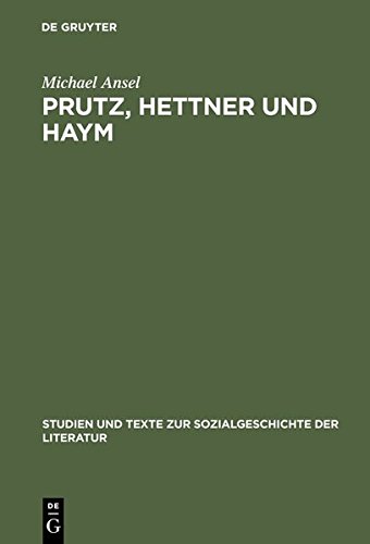 Prutz, Hettner und Haym: Hegelianische Literaturgeschichtsschreibung zwischen spekulativer Kunstdeutung und philologischer Quellenkritik (Studien und Texte zur Sozialgeschichte der Literatur, Band 95)