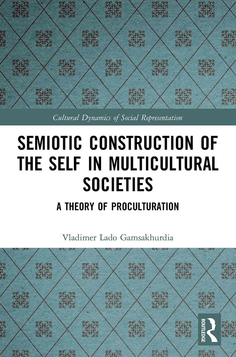 Semiotic Construction of the Self in Multicultural Societies: A Theory of Proculturation (Cultural Dynamics of Social Representation)