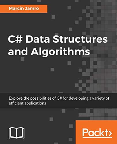 C# Data Structures and Algorithms: Explore the possibilities of C# for developing a variety of efficient applications (English Edition)