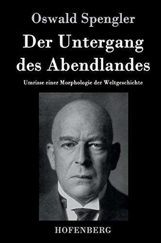 Oswald Spengler Der Untergang Des Abendlandes, Umrisse Einer Morphologie Der Weltgeschichte