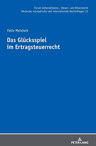 Das Glücksspiel im Ertragsteuerrecht: Dissertationsschrift (Forum Unternehmens-, Steuer- und Bilanzrecht: Deutsche, europäische und internationale Rechtsfragen, Band 15)