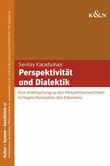 Perspektivität und Dialektik: Eine Untersuchung zu den Perspektivenwechseln in Hegels Konzeption des Erkennens (Kultur – System – Geschichte)