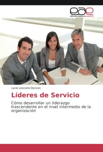 Líderes de Servicio: Cómo desarrollar un liderazgo trascendente en el nivel intermedio de la organización