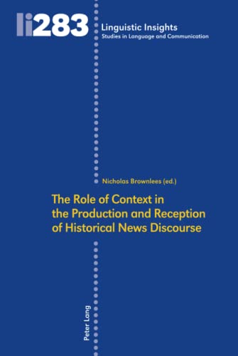 The Role of Context in the Production and Reception of Historical News Discourse (Linguistic Insights: Studies in Language and Communication, Band 283)