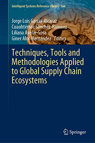 Techniques, Tools and Methodologies Applied to Global Supply Chain Ecosystems (Intelligent Systems Reference Library, 166, Band 166)