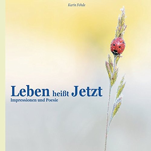 Leben heißt Jetzt: Impressionen und Poesie