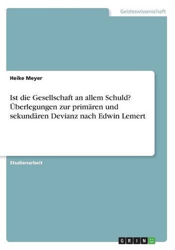 Ist die Gesellschaft an allem Schuld? Überlegungen zur primären und sekundären Devianz nach Edwin Lemert