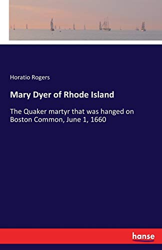 Mary Dyer of Rhode Island: The Quaker martyr that was hanged on Boston Common, June 1, 1660
