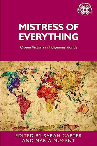 Mistress of everything: Queen Victoria in Indigenous worlds (Studies in Imperialism)