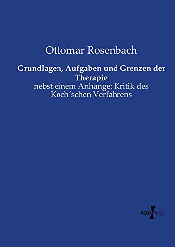 Grundlagen, Aufgaben und Grenzen der Therapie: nebst einem Anhange: Kritik des Koch´schen Verfahrens