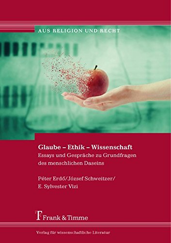 Glaube - Ethik - Wissenschaft: Essays und Gespräche zu Grundfragen des menschlichen Daseins (Aus Religion und Recht)