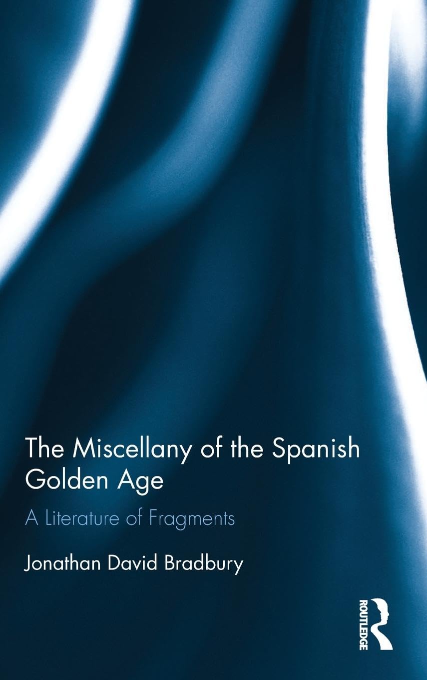 The Miscellany of the Spanish Golden Age: A Literature of Fragments