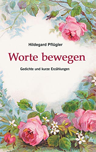 Worte bewegen: Gedichte und kurze Erzählungen