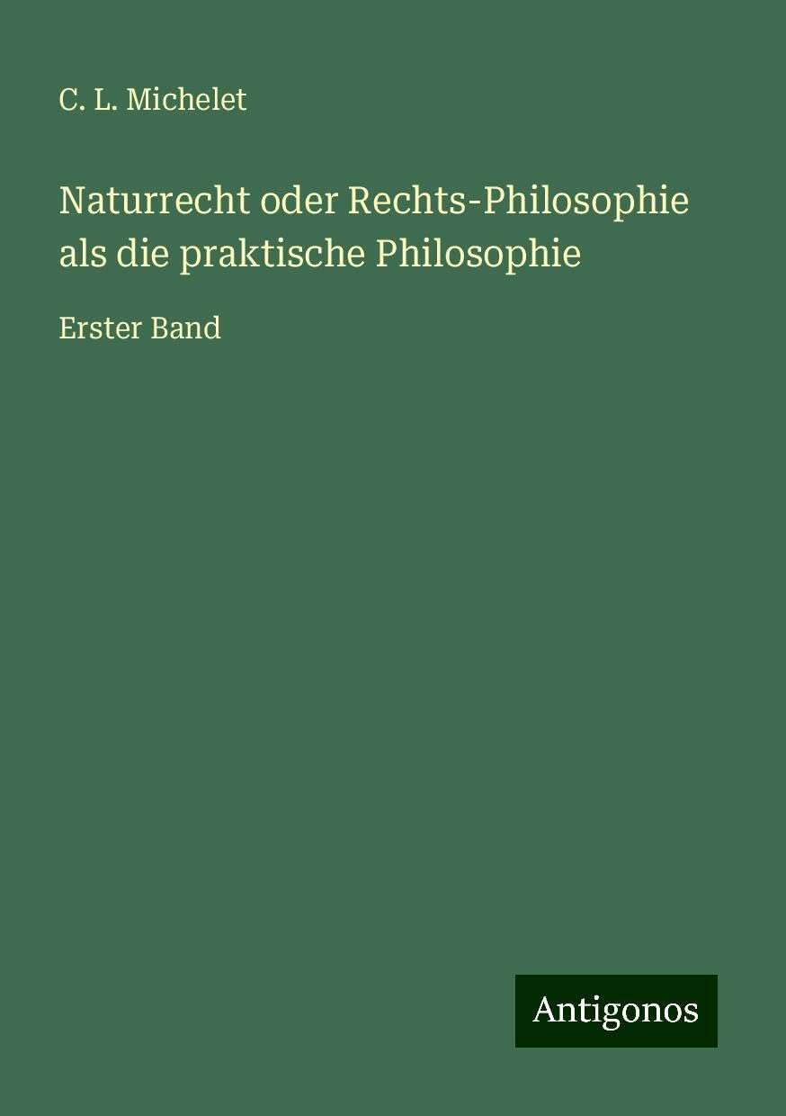 Naturrecht oder Rechts-Philosophie als die praktische Philosophie: Erster Band